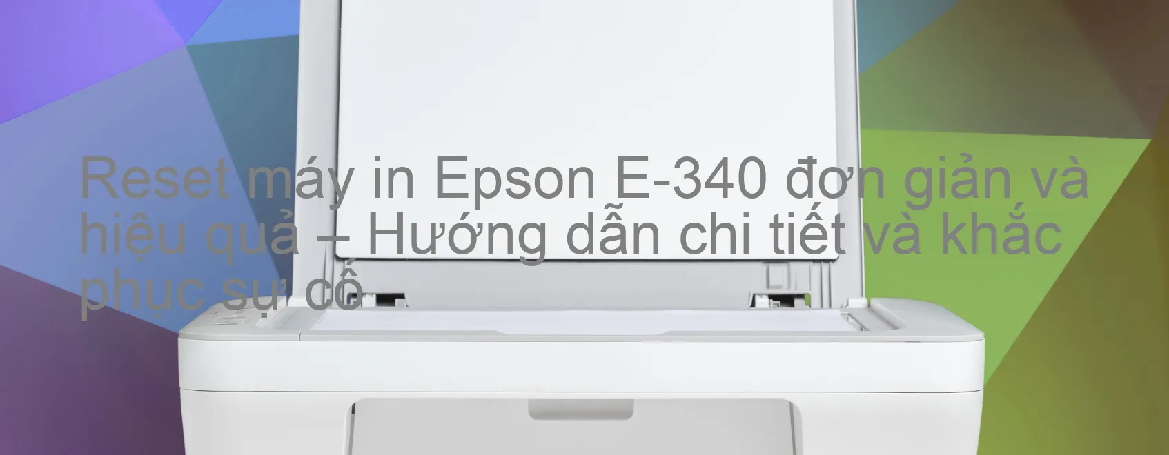 reset-may-in-epson-e-340-don-gian-va-hieu-qua-huong-dan-chi-tiet-va-khac-phuc-su-co.webp