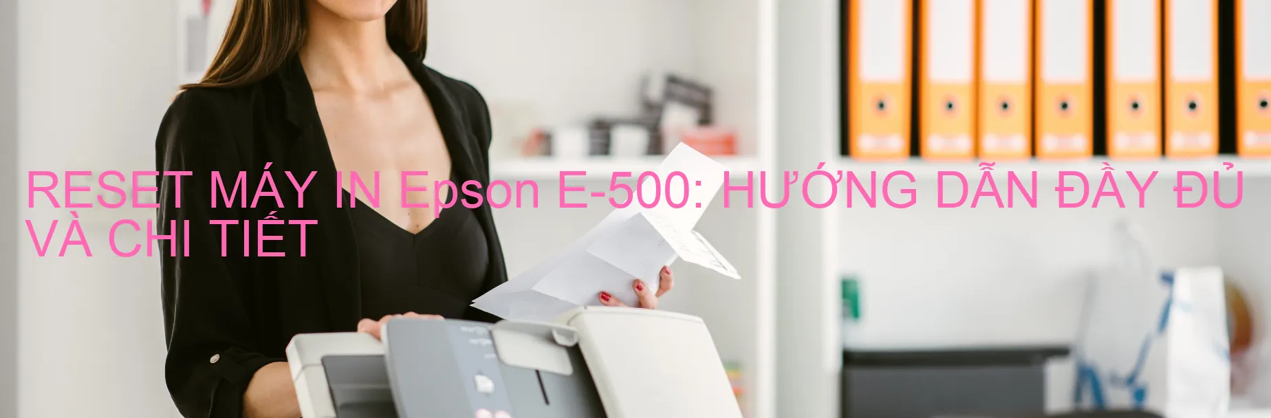 reset-may-in-epson-e-500-huong-dan-day-du-va-chi-tiet.webp