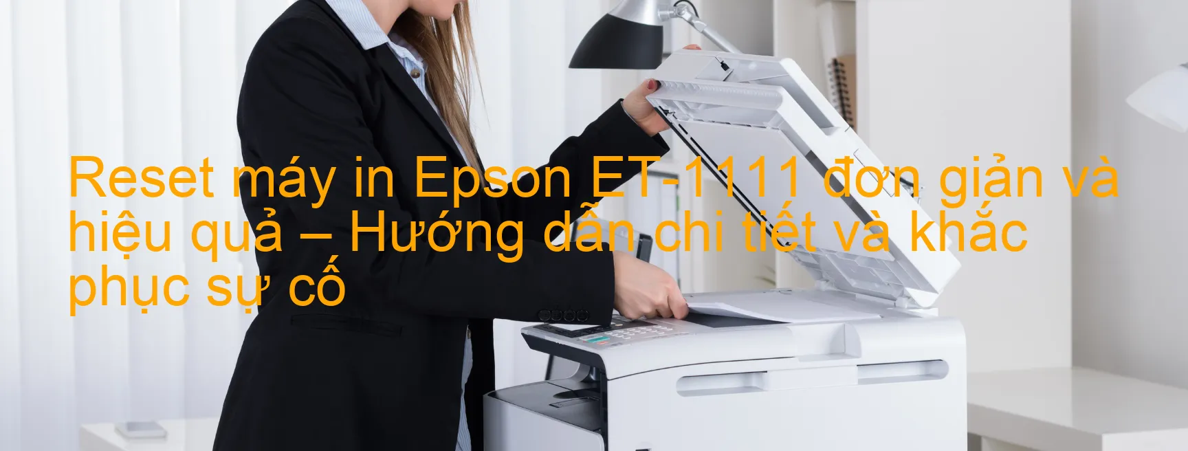 reset-may-in-epson-et-1111-don-gian-va-hieu-qua-huong-dan-chi-tiet-va-khac-phuc-su-co.webp