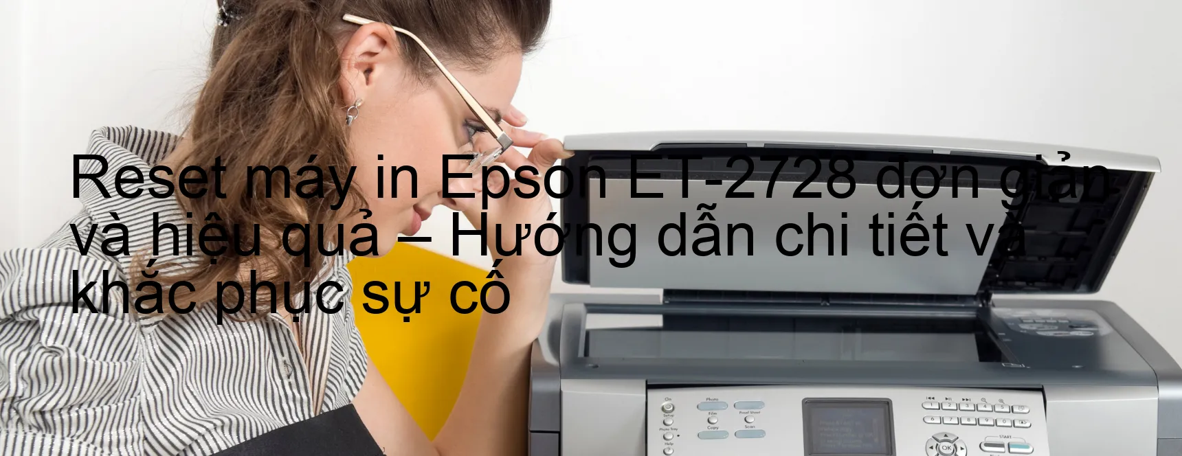 reset-may-in-epson-et-2728-don-gian-va-hieu-qua-huong-dan-chi-tiet-va-khac-phuc-su-co.webp