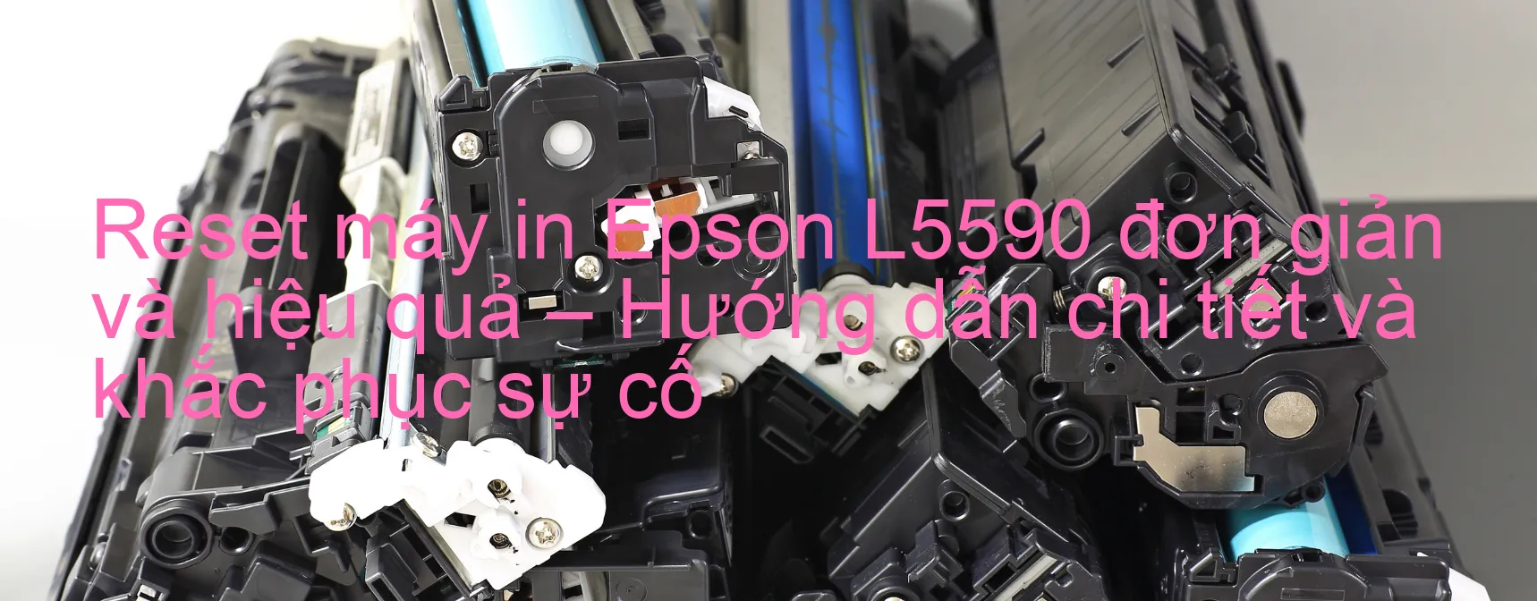 reset-may-in-epson-l5590-don-gian-va-hieu-qua-huong-dan-chi-tiet-va-khac-phuc-su-co.webp