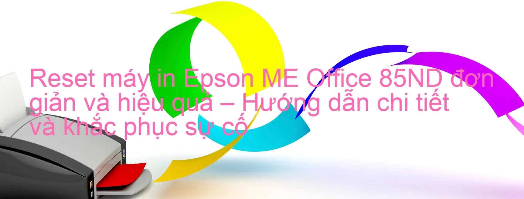 reset-may-in-epson-me-office-85nd-don-gian-va-hieu-qua-huong-dan-chi-tiet-va-khac-phuc-su-co.webp