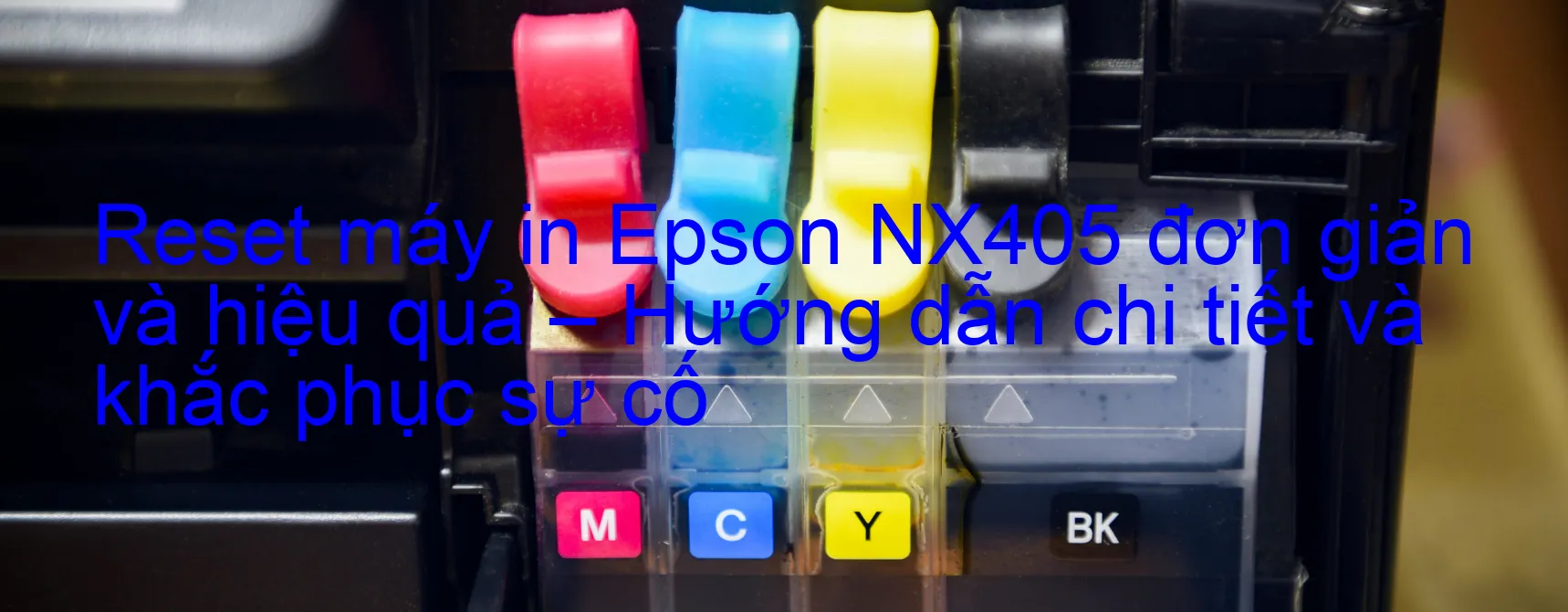 reset-may-in-epson-nx405-don-gian-va-hieu-qua-huong-dan-chi-tiet-va-khac-phuc-su-co.webp