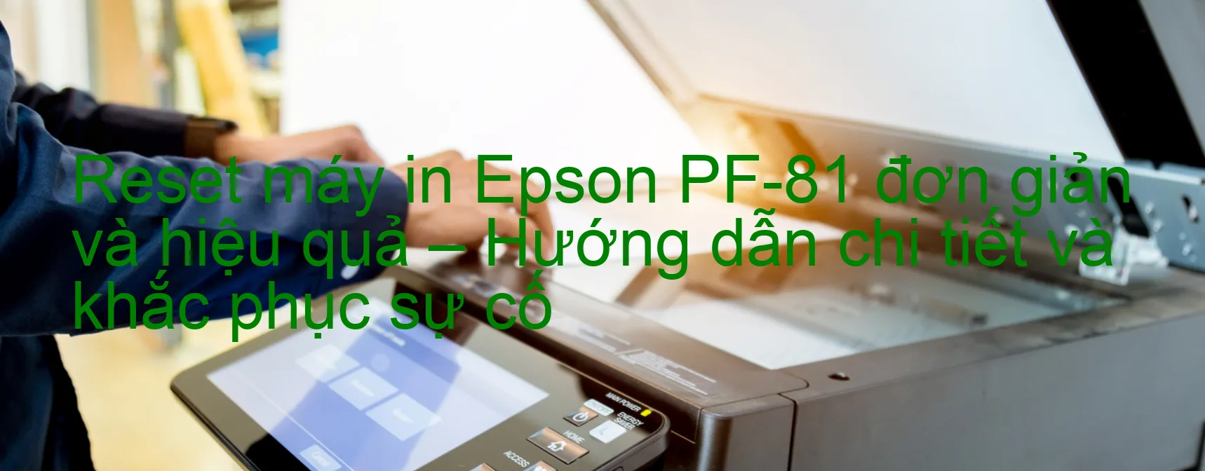 reset-may-in-epson-pf-81-don-gian-va-hieu-qua-huong-dan-chi-tiet-va-khac-phuc-su-co.webp