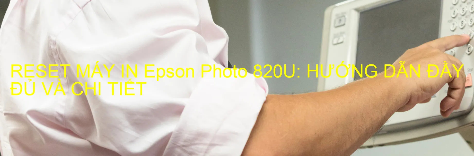 reset-may-in-epson-photo-820u-huong-dan-day-du-va-chi-tiet.webp