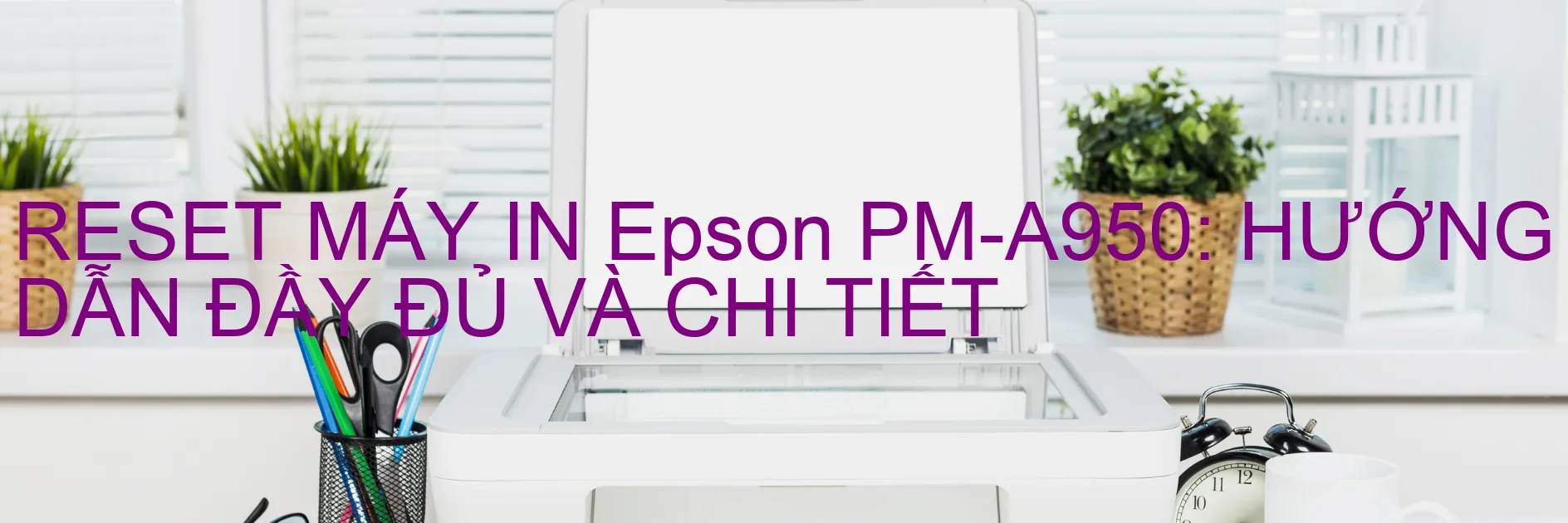 reset-may-in-epson-pm-a950-huong-dan-day-du-va-chi-tiet.webp