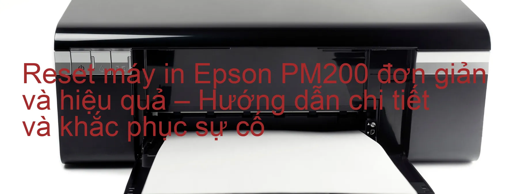 reset-may-in-epson-pm200-don-gian-va-hieu-qua-huong-dan-chi-tiet-va-khac-phuc-su-co.webp