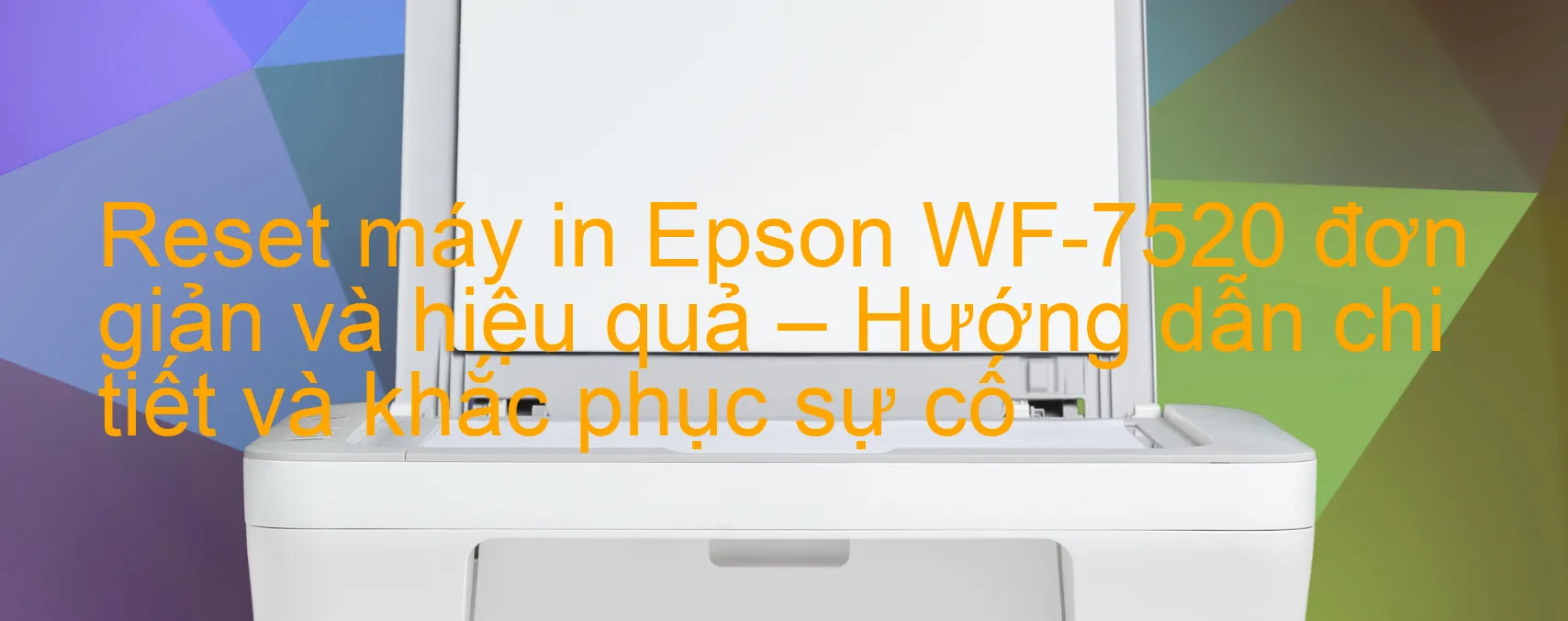 reset-may-in-epson-wf-7520-don-gian-va-hieu-qua-huong-dan-chi-tiet-va-khac-phuc-su-co.webp