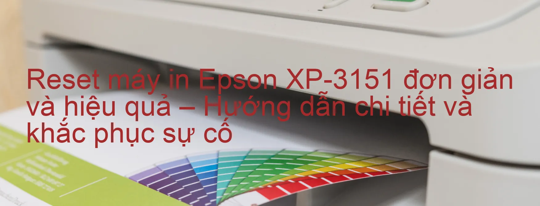 reset-may-in-epson-xp-3151-don-gian-va-hieu-qua-huong-dan-chi-tiet-va-khac-phuc-su-co.webp