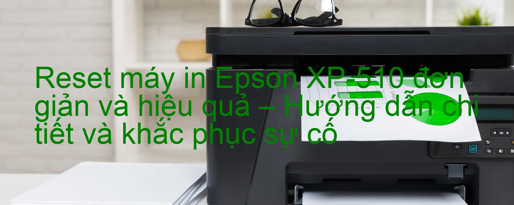 reset-may-in-epson-xp-510-don-gian-va-hieu-qua-huong-dan-chi-tiet-va-khac-phuc-su-co.webp