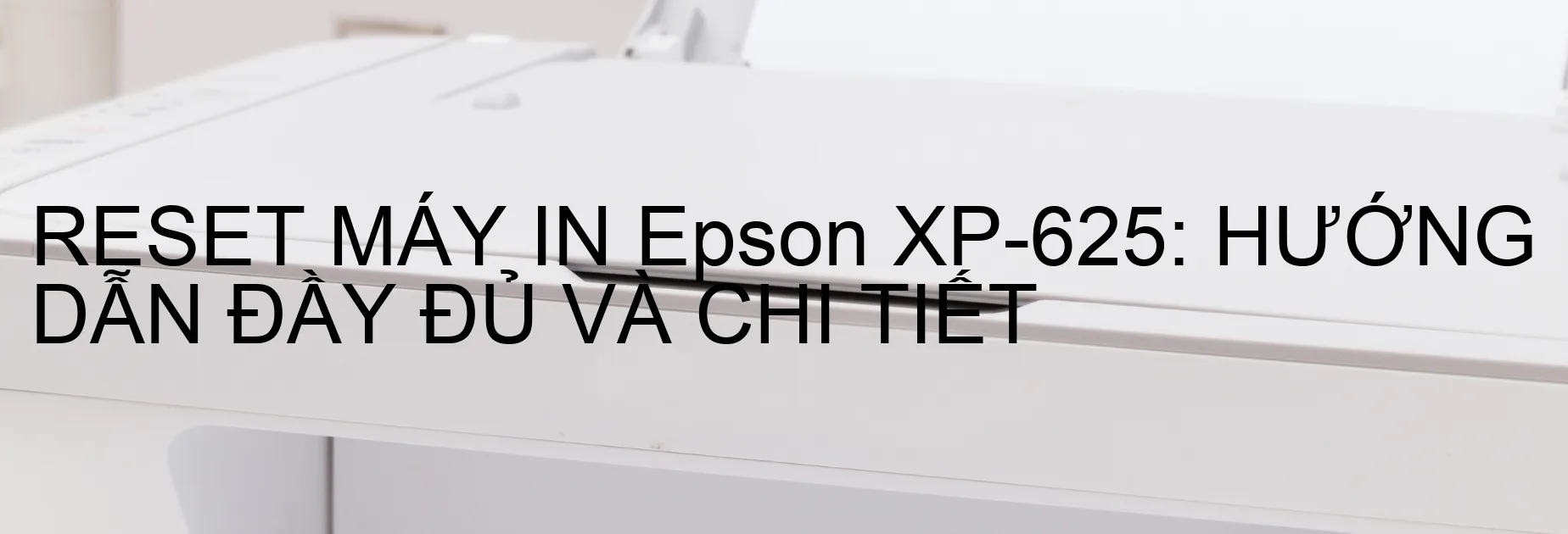 reset-may-in-epson-xp-625-huong-dan-day-du-va-chi-tiet.webp